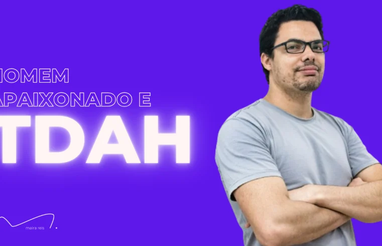 ▷ Homem com TDAH Apaixonado: Desvendando Desafios e Emoções